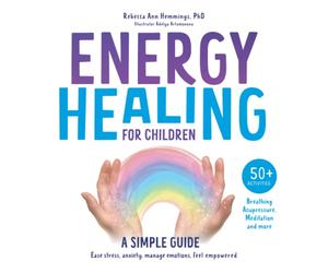 Energy Healing For Children - A Simple Guide: Ease stress, anxiety, manage emotions, feel empowered. 50+ activities breathing, acupressure, meditation and more