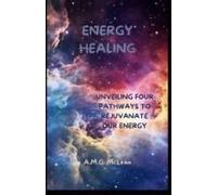 Energy Healing: Unveiling Four Pathways To Rejuvenate Our Energy