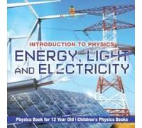 Energy, Light And Electricity - Introduction To Physics - Physics Book For 12 Year Old Children's Physics Books