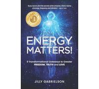 Energy Matters!: 9 Transformational Gateways to Greater Freedom, Truth and Love