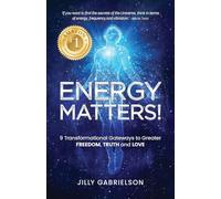 Energy Matters!: 9 Transformational Gateways to Greater Freedom, Truth and Love