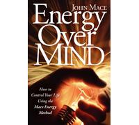 Energy Over Mind!: How to take Control Your Life Using the Mace Energy Method