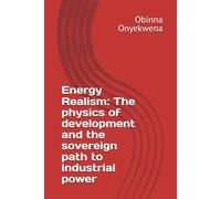Energy Realism: The physics of development and the sovereign path to industrial power