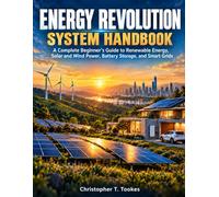 ENERGY REVOLUTION SYSTEM HANDBOOK: A Complete Beginner’s Guide to Renewable Energy, Solar &Wind Power, Battery Storage, and Smart Grids