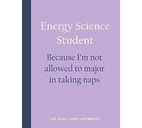 Energy Science Student - Because I'm Not Allowed To Major In Taking Naps: 150 Page Lined Notebook