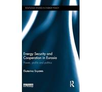 Energy Security and Cooperation in Eurasia: Power, profits and politics