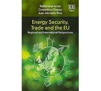Energy Security, Trade and the EU: Regional and International Perspectives - [Livre en VO] Rafael Leal - Arcas, Costantino Grasso, Juan Alemany Rios (Auteur)