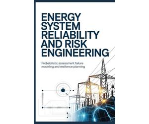 ENERGY SYSTEM RELIABILITY AND RISK ENGINEERING: Probabilistic Assessment Failure Modeling and Resilience Planning