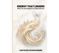 ENERGY THAT LINGERS: Matter, Life, and Intelligence as a Single Continuum