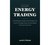 Energy Trading: A Practitioner's Guide to the Flat Book, the Hours It Averages Away, and the Margin Call That Arrives First