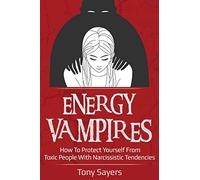 Energy Vampires: How To Protect Yourself From Toxic People With Narcissistic Tendencies