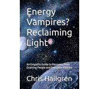 Energy Vampires? Reclaiming Light: An Empaths Guide to Recovery From Draining People and Energetic Attacks
