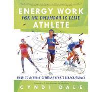 Energy Work for the Everyday to Elite Athlete: How to Achieve Optimal Sports Performance