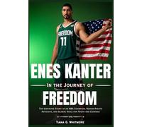 Enes Kanter In the Journey of Freedom: The Inspiring Story of an NBA Champion, Human-Rights Advocate, and Global Voice for Truth and Courage