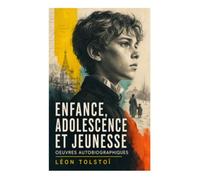 Enfance, Adolescence et Jeunesse - Oeuvres autobiographiques: Trilogie initiatique russe sur la formation morale et les éveils du moi