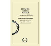 Enfance, amitié, paysage: Vers une poétique de l’habiter