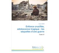 Enfance crucifiée, adolescence tragique : les séquelles d’une guerre: Tome 01