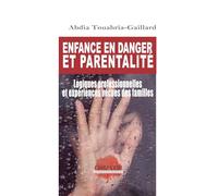 Enfance En Danger Et Parentalité - Logiques Professionnelles Et Expériences Vécues Des Familles