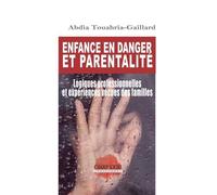 Enfance En Danger Et Parentalité - Logiques Professionnelles Et Expériences Vécues Des Familles