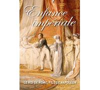 Enfance impériale: Le roi de Rome, fils de Napoléon