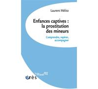 Enfances captives : la prostitution des mineurs Comprendre, repérer, accompagner - Laurent Mélito - Eres - broché - Guide