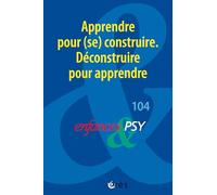 Enfances & psy n°104 : Apprendre pour (se) construire. Déconstruire pour apprendre (104)