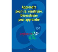 Enfances & psy 104 - Apprendre pour (se) construire. Déconstruire pour apprendre (104)