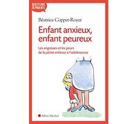 Enfant anxieux, enfant peureux: Les angoisses et les peurs de la petite enfance à l'adolescence