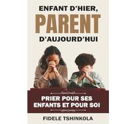 ENFANT D’HIER, PARENT D’AUJOURD’HUI : PRIER POUR SES ENFANTS ET POUR SOI