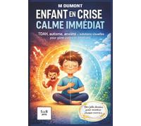 Enfant en crise, calme immédiat: TDAH, autisme, anxiété : 76 pages de méthodes visuelles, d’exercices simples et d’outils concrets pour apaiser ... et mieux traverser les crises du quotidien