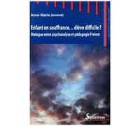 Enfant En Souffrance - Élève Difficile ? - Dialogue Entre Psychanalyse Et Pédagogie Freinet
