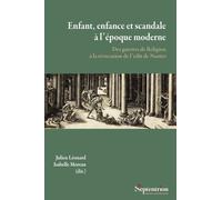 Enfant, Enfance Et Scandale À L'époque Moderne - Des Guerres De Religion À La Révocation De L'édit De Nantes