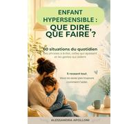 Enfant hypersensible : que dire, que faire ?: 60 situations du quotidien : les phrases à éviter, celles qui apaisent et les gestes qui aident