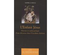 L'enfant Jésus - Histoire Et Anthropologie D'une Dévotion Dans L'occident Chrétien