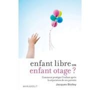 Enfant libre ou enfant otage ?: Comment protéger l'enfant après la séparation de ses parents