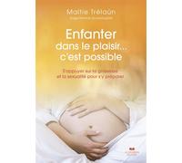 Enfanter dans le plaisir... C'est possible - S'appuyer sur la grossesse et la sexualité pour s'y préparer - Maïtie Trélaün - Courrier Du Livre - broché - Guide