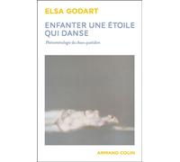 Enfanter une étoile qui danse Phénoménologie du chaos quotidien - Elsa Godart - Armand Colin - broché - Essai