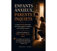Enfants anxieux, parents inquiets: Le plan de 21 jours pour aider votre enfant à gagner en confiance sans minimiser ses peurs