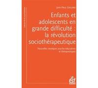 Enfants et adolescents en grande difficulté : la révolution sociothérapeutique: Nouvelles stratégies psycho-éducatives et thérapeutiques