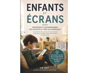 Enfants et écrans : protéger et accompagner vos enfants à l’ère du numérique: Sécurité Internet, gestion du temps d’écran et éducation numérique de la petite enfance à l’adolescence