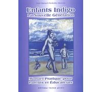 Enfants indigo: La nouvelle génération, manuel pratique pour parents et éducateurs
