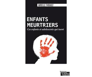 Enfants meurtriers - Ces enfants et adolescents qui tuent