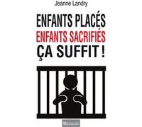 Enfants placés, enfants sacrifiés, ça suffit ! Jeanne Landry (Auteur)
