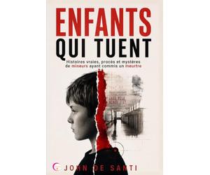 ENFANTS QUI TUENT: Histoires vraies, procès et mystères de mineurs ayant commis un meurtre