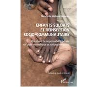 Enfants soldats et réinsertion socio-communautaire Questions de responsabilité pénale en droit international et national congolais - Christelle Molima Bameka - L'harmattan - broché - Etude
