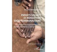 Enfants Soldats Et Réinsertion Socio-Communautaire - Questions De Responsabilité Pénale En Droit International Et National Congolais