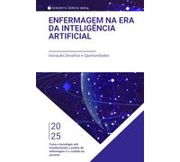 Enfermagem na Era da Inteligência Artificial Inovação, Desafios e Oportunidades: Como a Tecnologia está transformando a prática da Enfermagem e o cuidado ao Paciente