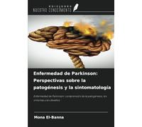 Enfermedad de Parkinson: Perspectivas sobre la patogénesis y la sintomatología: Enfermedad de Parkinson: comprensión de la patogénesis, los síntomas y los desafíos