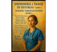 Enfermería a Través de Historias - Libro 1 / Nursing Through Stories: Bilingual Medical Narrative (Spanish-English), Clinical Vocabulary, and Practical Exercises for DELE, SIELE, IELTS, TOEFL & OET