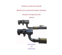 ‘ENFIELD, LUNGER AND LOCKYER’ BRITISH ANGULAR BAYONETS DURING THE REIGN OF QUEEN VICTORIA (1837-1901): Volume 2